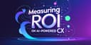 A Guide To Measuring The ROI On Ai-Powered CX